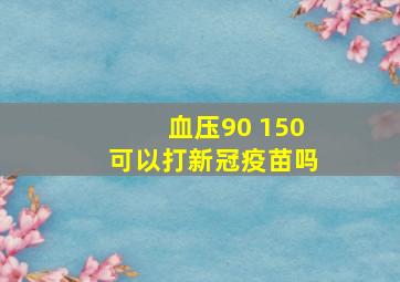 血压90 150可以打新冠疫苗吗